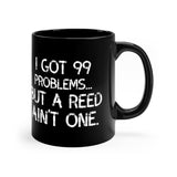 I Got 99 Problems...But A Reed Ain't One 4 - 11oz Black Mug