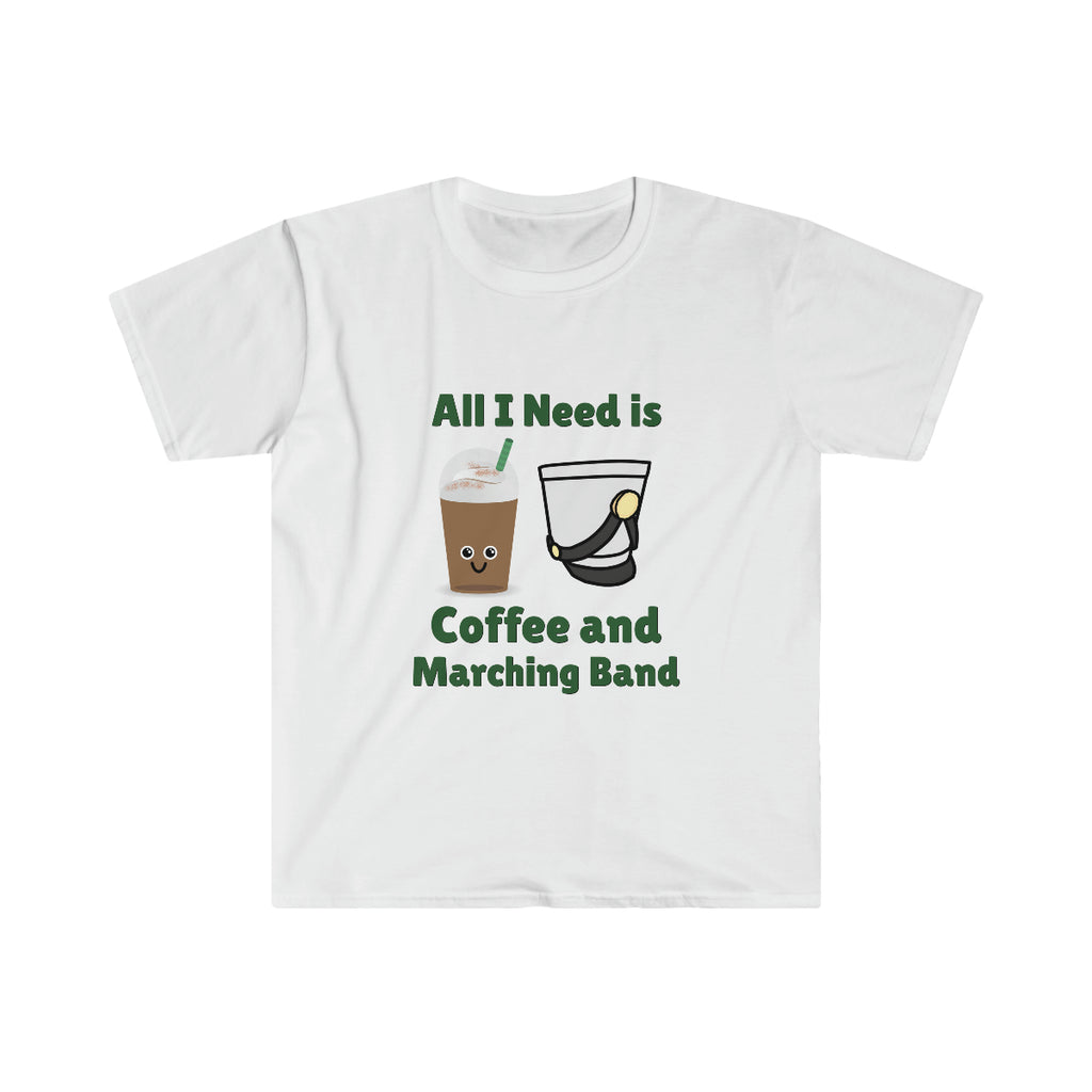 All I Need Is Coffee and Marching Band - Unisex Softstyle T-Shirt