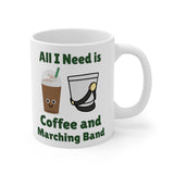 All I Need Is Coffee and Marching Band - 11oz White Mug