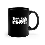 I Got 99 Problems...But A Reed Ain't One 11 - 11oz Black Mug