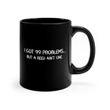 I Got 99 Problems...But A Reed Ain't One 2 - 11oz Black Mug