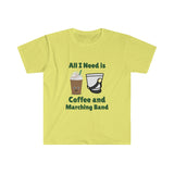 All I Need Is Coffee and Marching Band - Unisex Softstyle T-Shirt