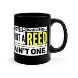 I Got 99 Problems...But A Reed Ain't One 14 - 11oz Black Mug