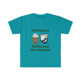 All I Need Is Coffee and Marching Band - Unisex Softstyle T-Shirt