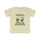 All I Need Is Coffee and Marching Band - Unisex Softstyle T-Shirt