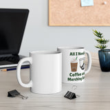 All I Need Is Coffee and Marching Band - 11oz White Mug